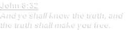 John 8:32
And ye shall know the truth, and
the truth shall make you free.